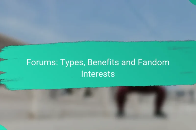 Forums: Types, Benefits and Fandom Interests