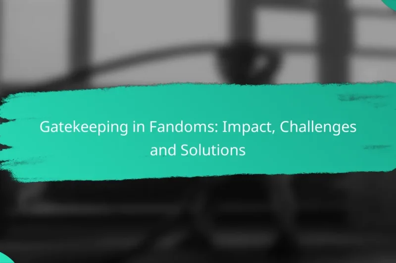Gatekeeping in Fandoms: Impact, Challenges and Solutions
