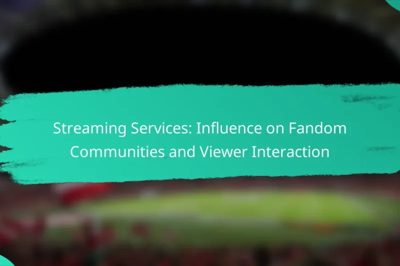 Streaming Services: Influence on Fandom Communities and Viewer Interaction