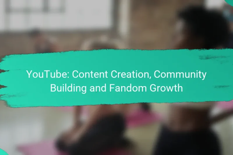 YouTube: Content Creation, Community Building and Fandom Growth