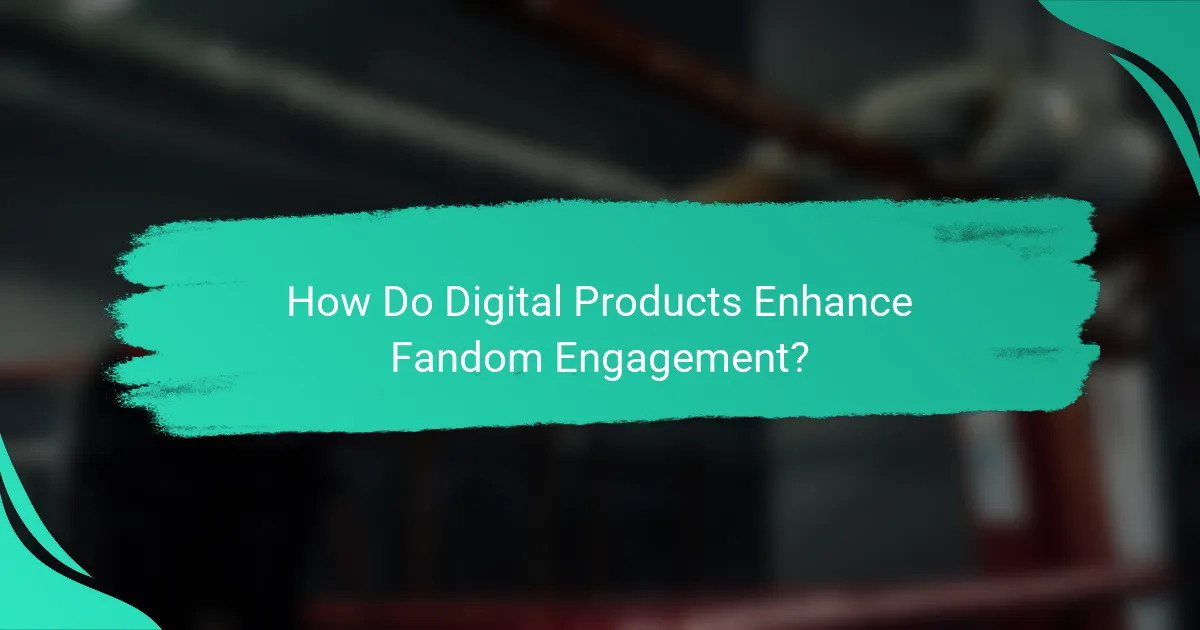 How Do Digital Products Enhance Fandom Engagement?