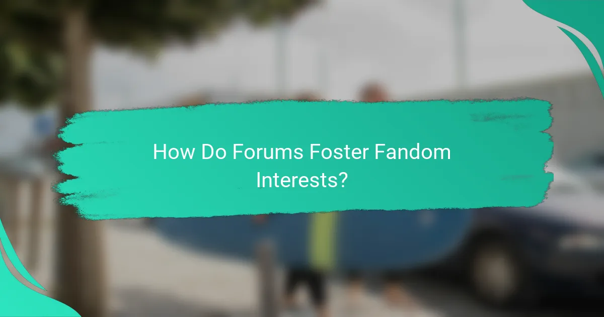 How Do Forums Foster Fandom Interests?