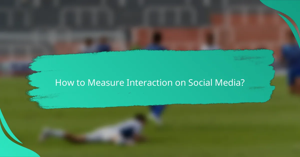 How to Measure Interaction on Social Media?