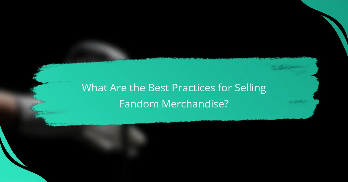 What Are the Best Practices for Selling Fandom Merchandise?