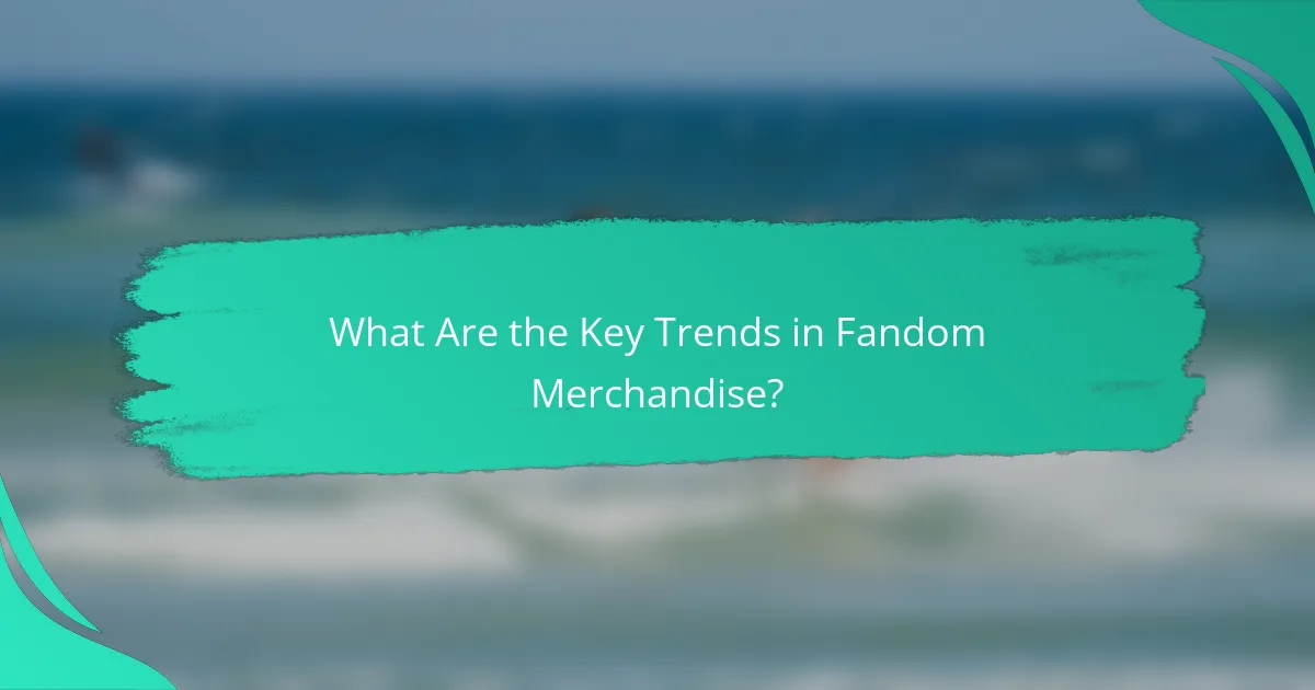 What Are the Key Trends in Fandom Merchandise?
