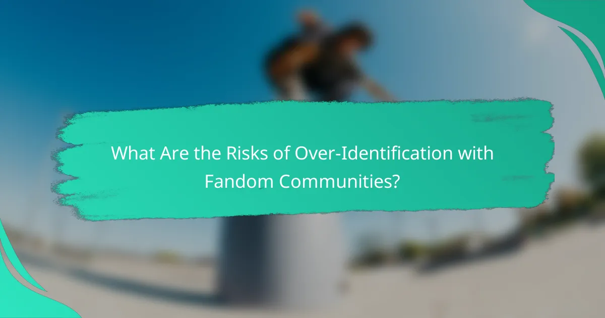 What Are the Risks of Over-Identification with Fandom Communities?