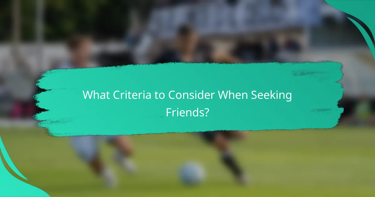 What Criteria to Consider When Seeking Friends?