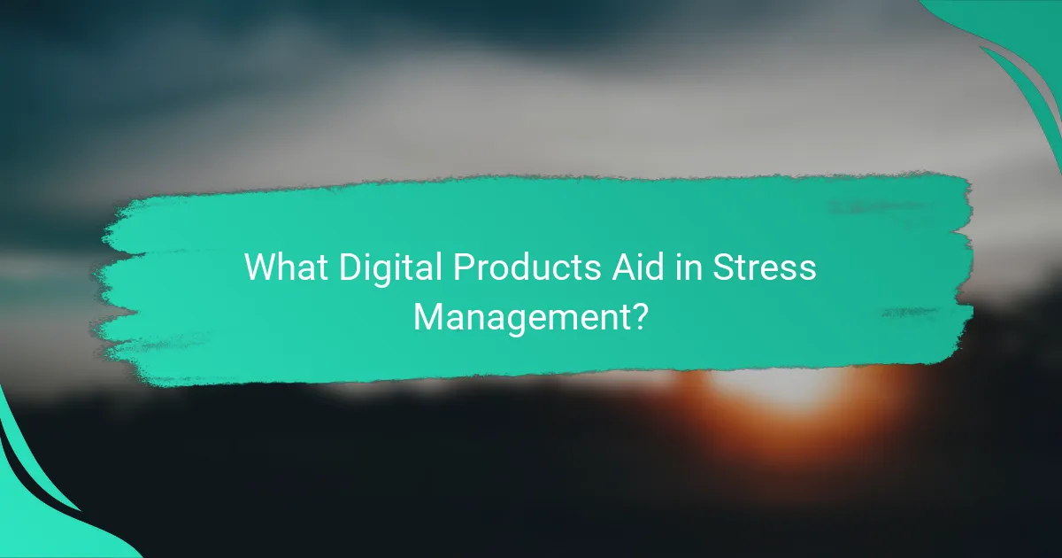 What Digital Products Aid in Stress Management?