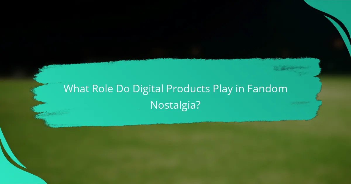 What Role Do Digital Products Play in Fandom Nostalgia?