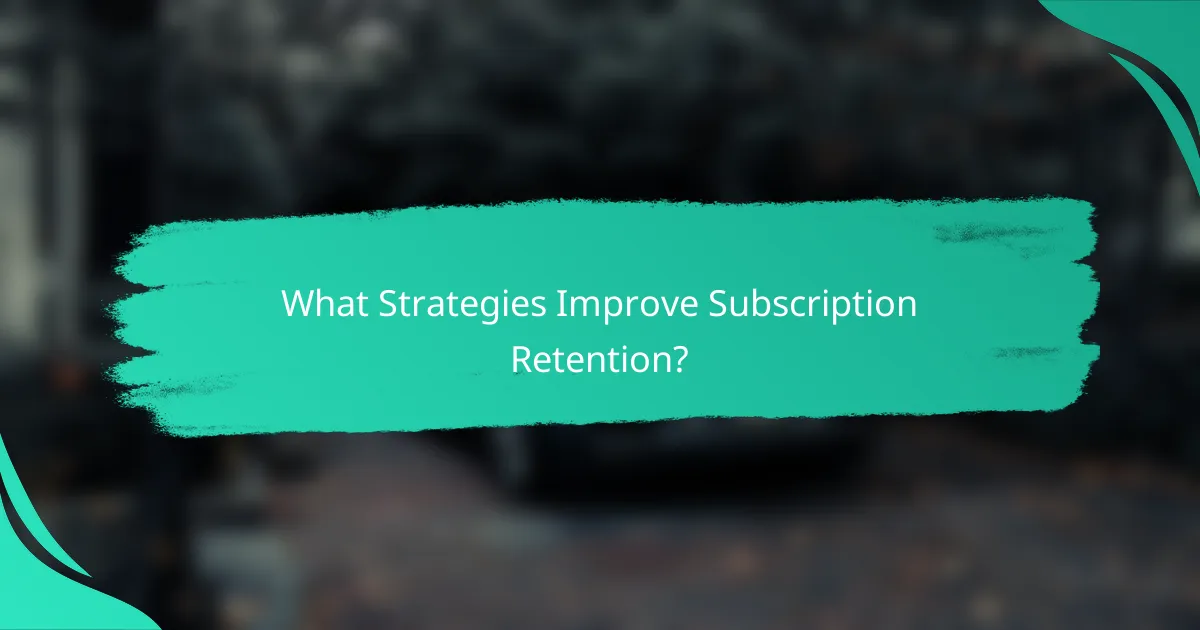 What Strategies Improve Subscription Retention?