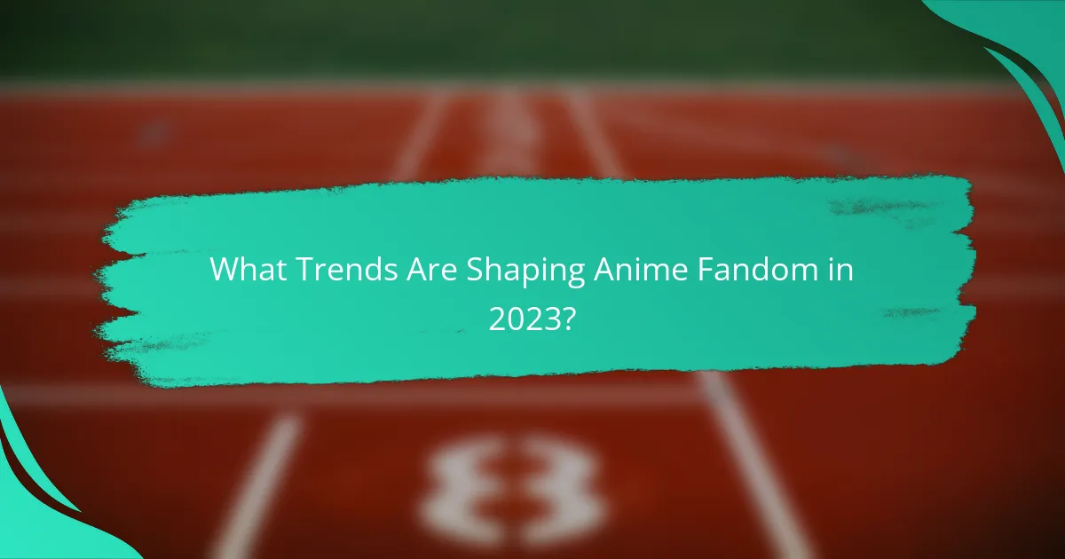 What Trends Are Shaping Anime Fandom in 2023?